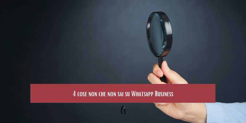 4 cose non che non sai su Whatsapp Business